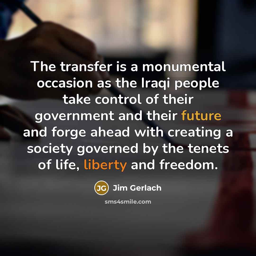 “The transfer is a monumental occasion as the Iraqi people…” quote by Jim Gerlach