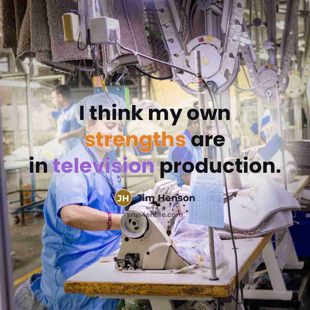 “I think my own strengths are in television production.…” quote by Jim Henson