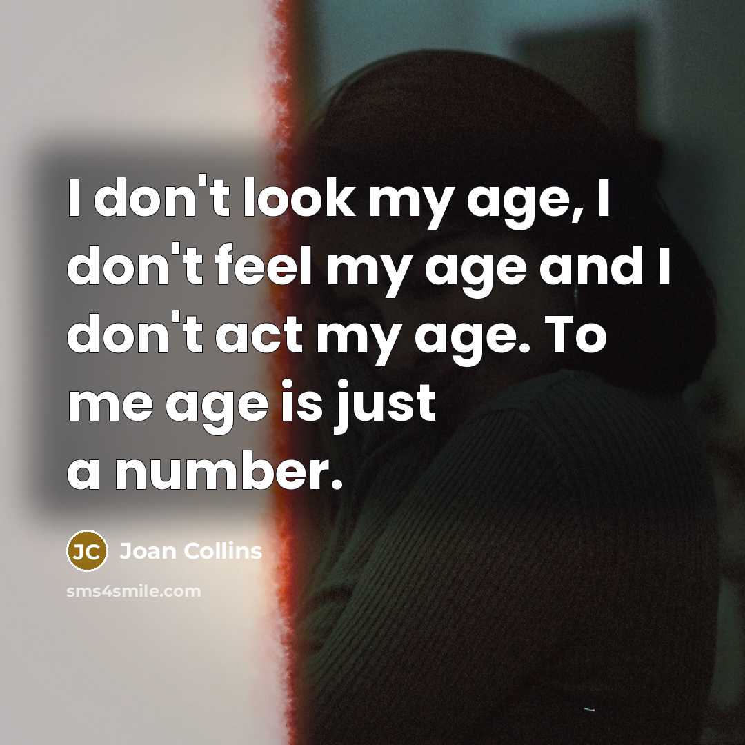 “I don't look my age, I don't feel my age…” quote by Joan Collins