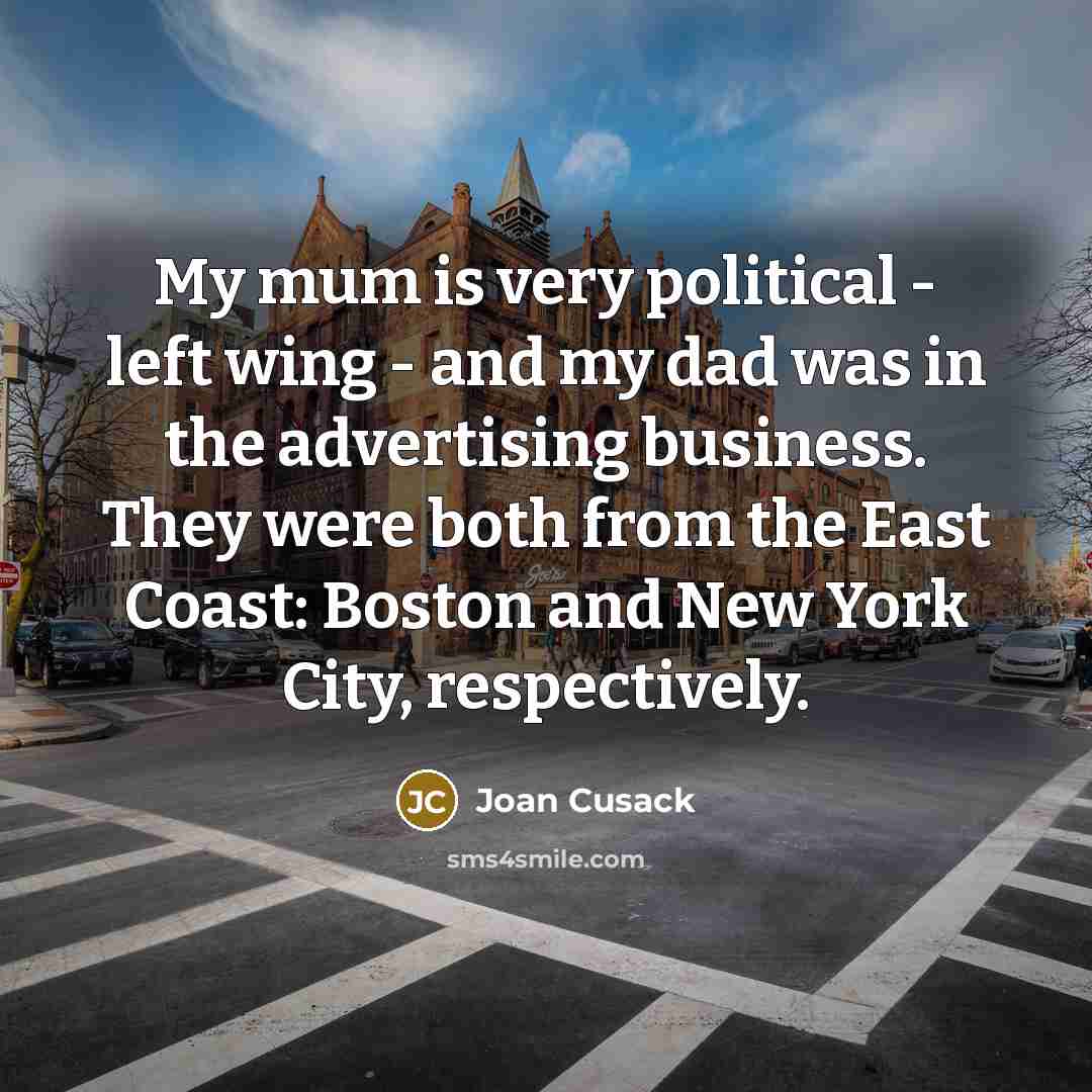 “My mum is very political - left wing - and…” quote by Joan Cusack