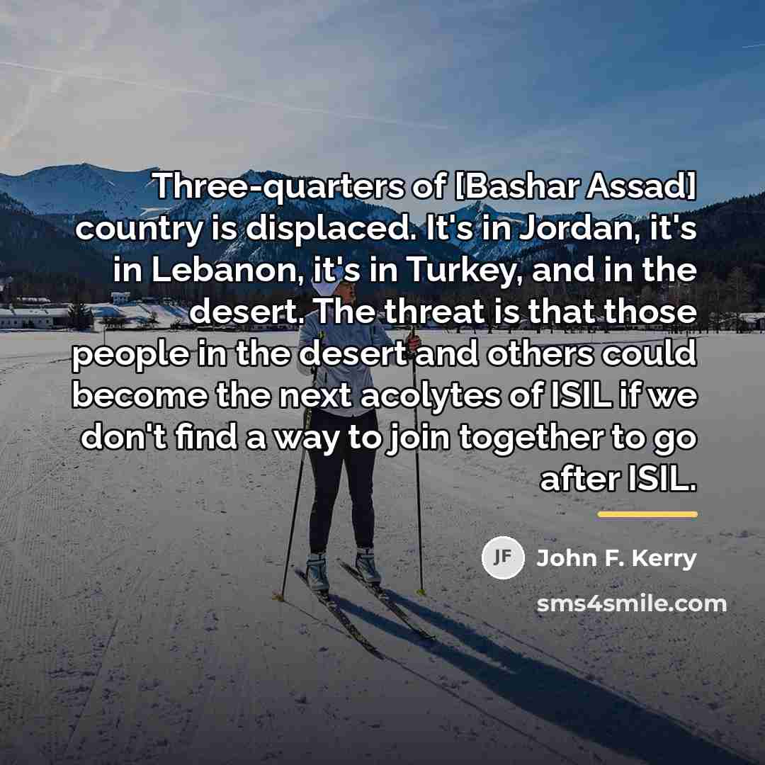 “Three-quarters of [Bashar Assad] country is displaced. It's in Jordan,…” quote by John F. Kerry