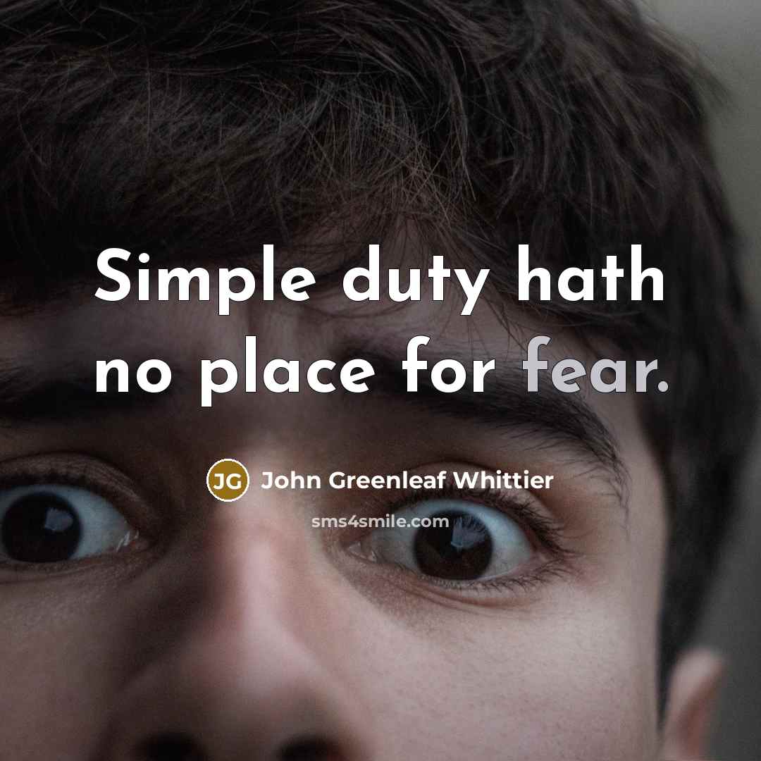 “Simple duty hath no place for fear.…” quote by John Greenleaf Whittier