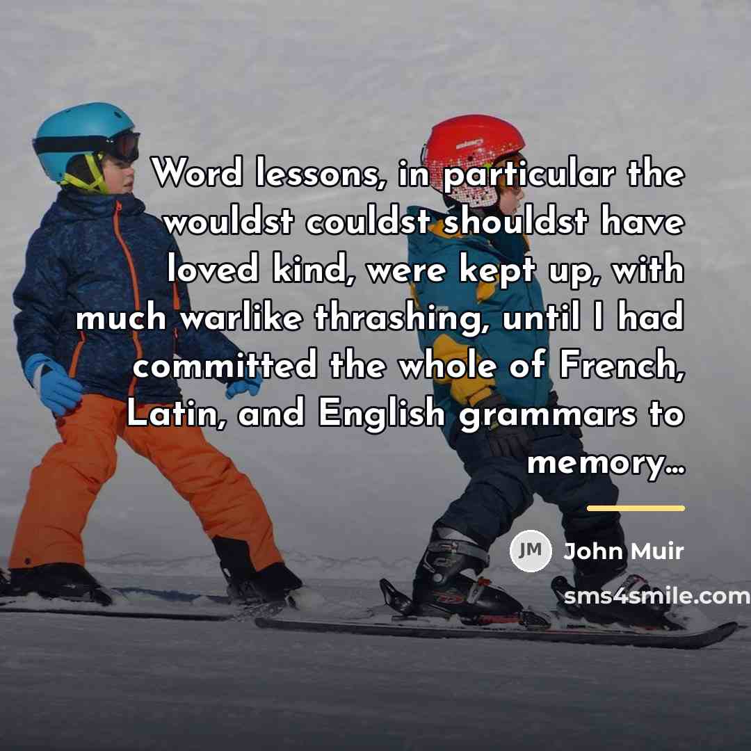 “Word lessons, in particular the wouldst couldst shouldst have loved…” quote by John Muir