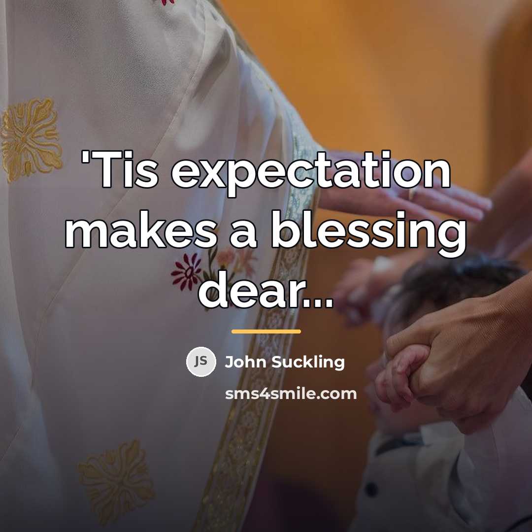 “'Tis expectation makes a blessing dear...…” quote by John Suckling