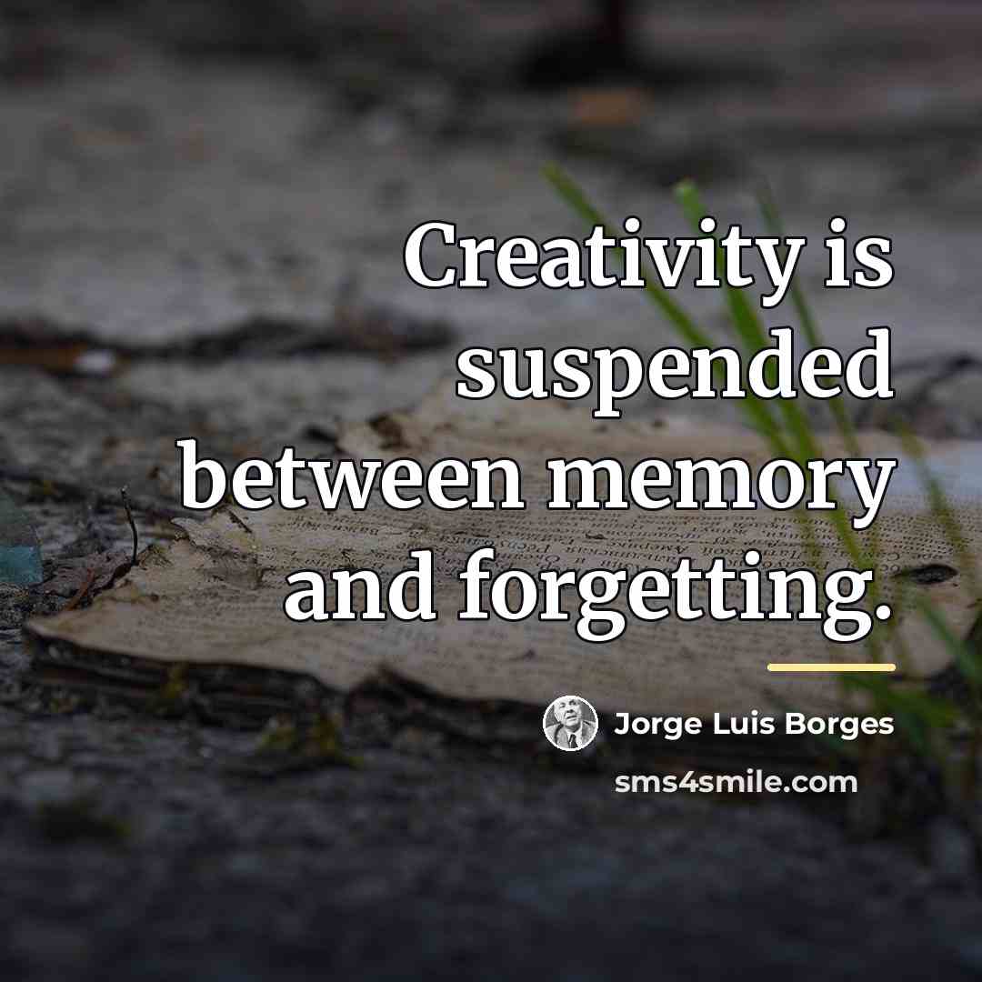 “Creativity is suspended between memory and forgetting.…” quote by Jorge Luis Borges