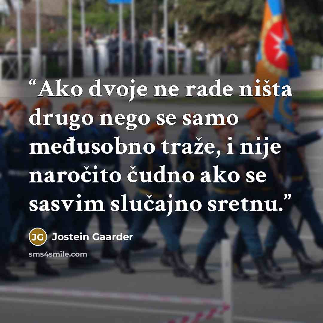 “Ako dvoje ne rade ništa drugo nego se samo međusobno traže, i nije naročito čudno ako se sasvim slučajno sretnu.” quote by Jostein Gaarder