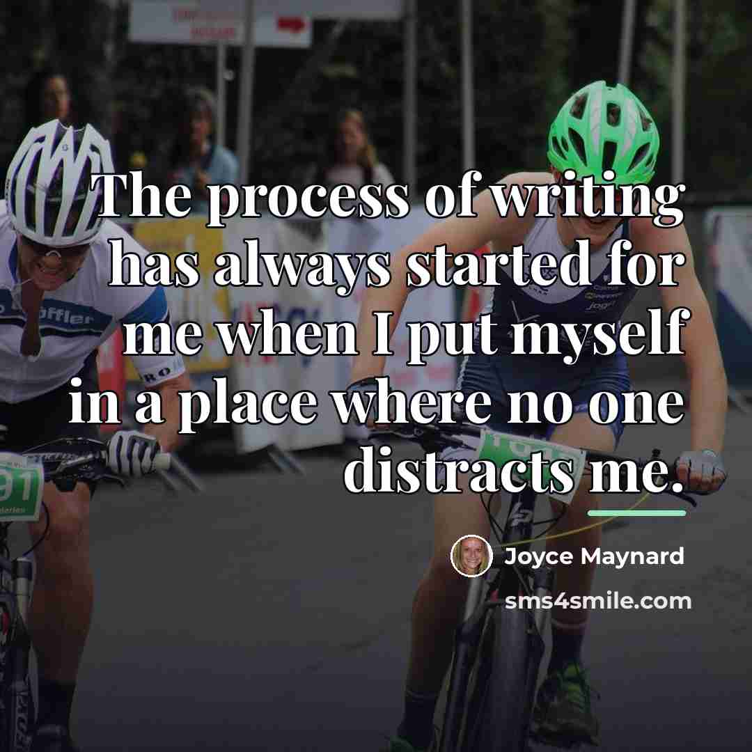 “The process of writing has always started for me when…” quote by Joyce Maynard
