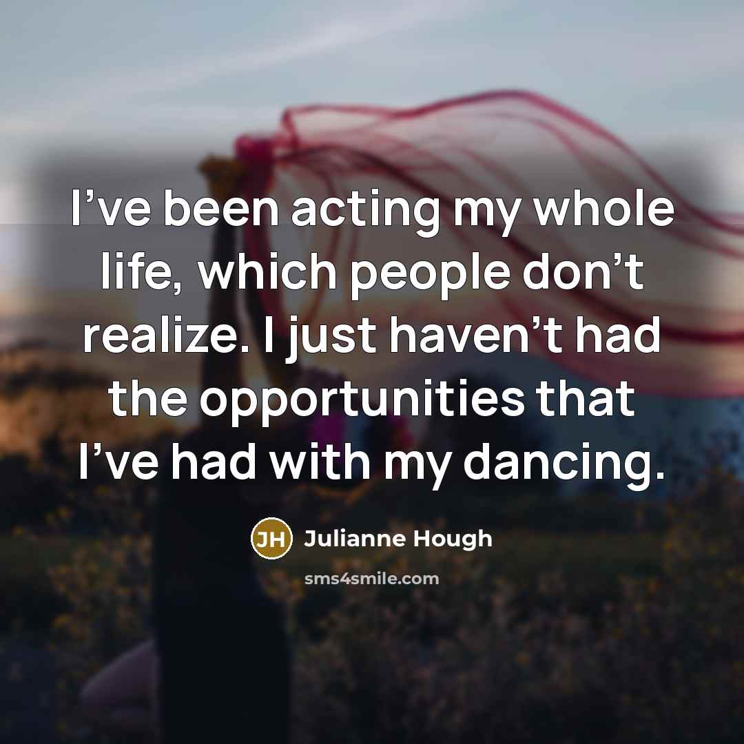 “I've been acting my whole life, which people don't realize.…” quote by Julianne Hough