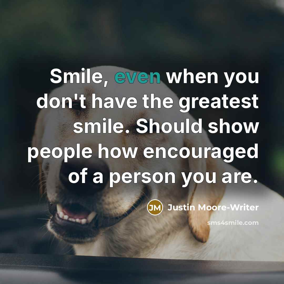 “Smile, even when you don't have the greatest smile. Should…” quote by Justin Moore-Writer
