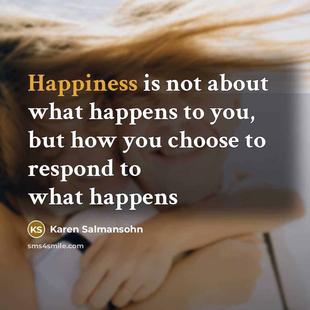 “Happiness is not about what happens to you, but how…” quote by Karen Salmansohn