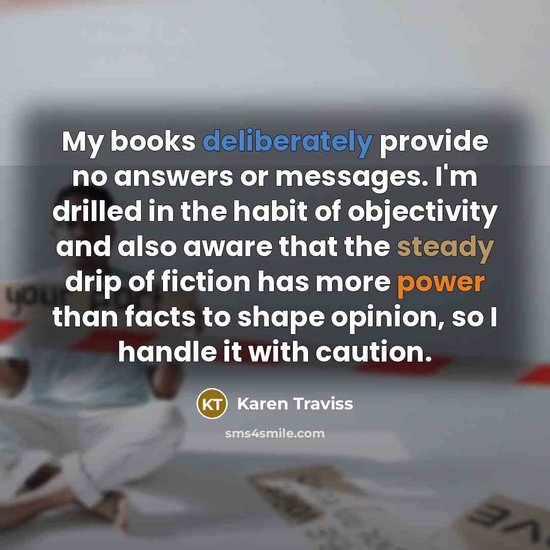 “My books deliberately provide no answers or messages. I'm drilled…” quote by Karen Traviss