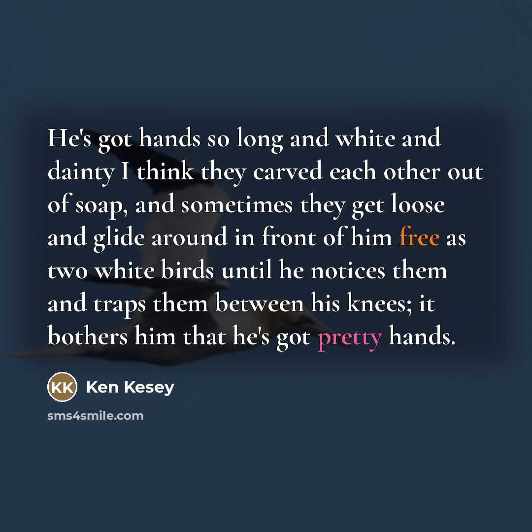 “He's got hands so long and white and dainty I…” quote by Ken Kesey