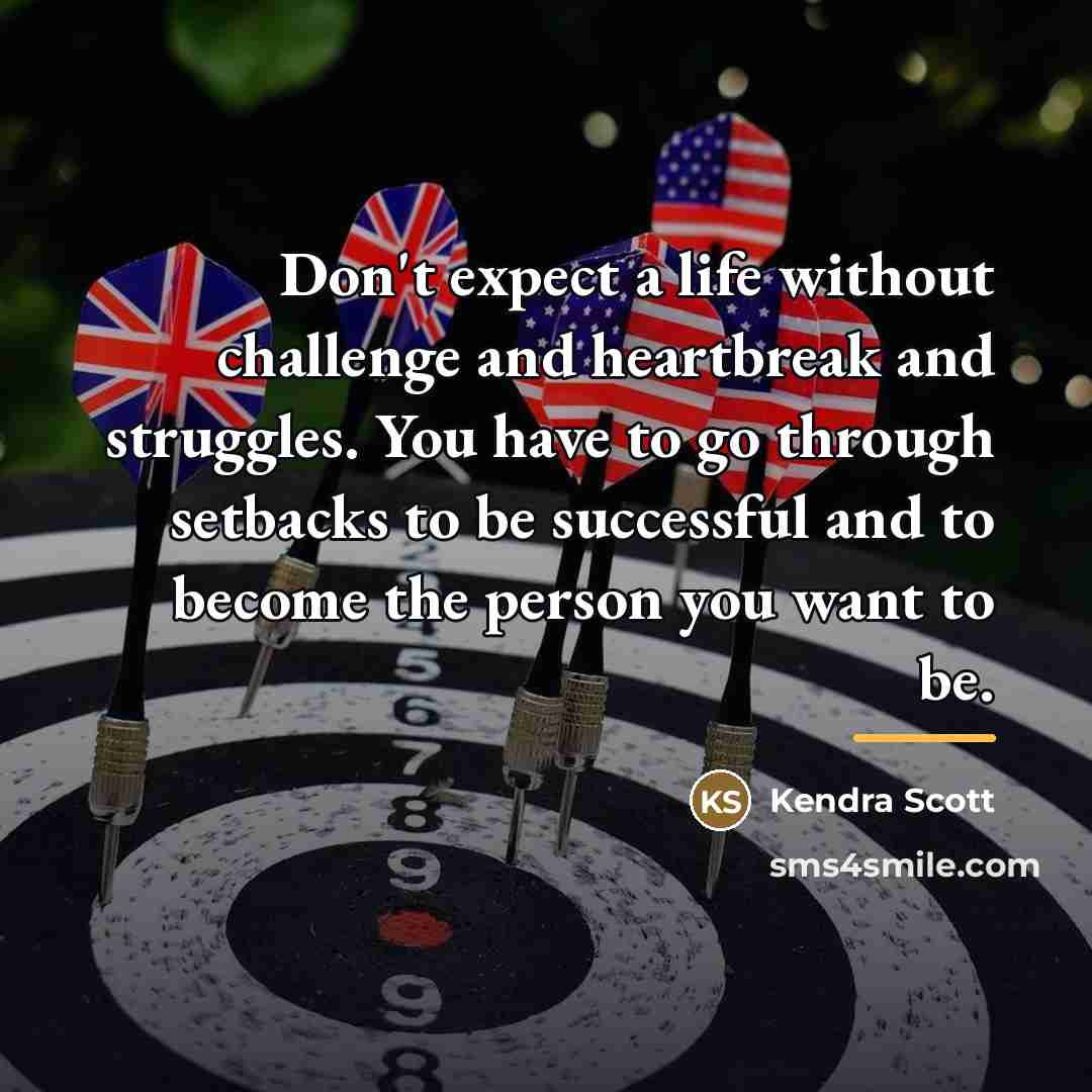“Don't expect a life without challenge and heartbreak and struggles.…” quote by Kendra Scott