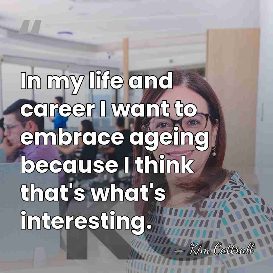 In my life and career I want to embrace ageing because I&hellip; - Kim Cattrall