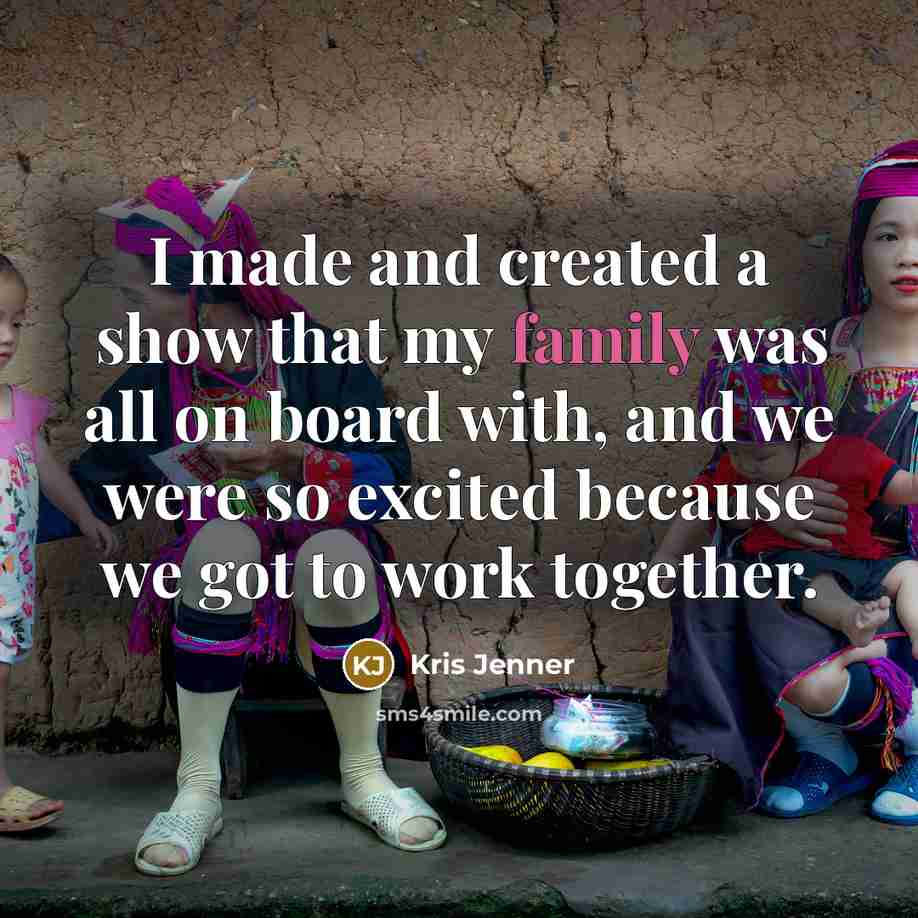 “I made and created a show that my family was…” quote by Kris Jenner