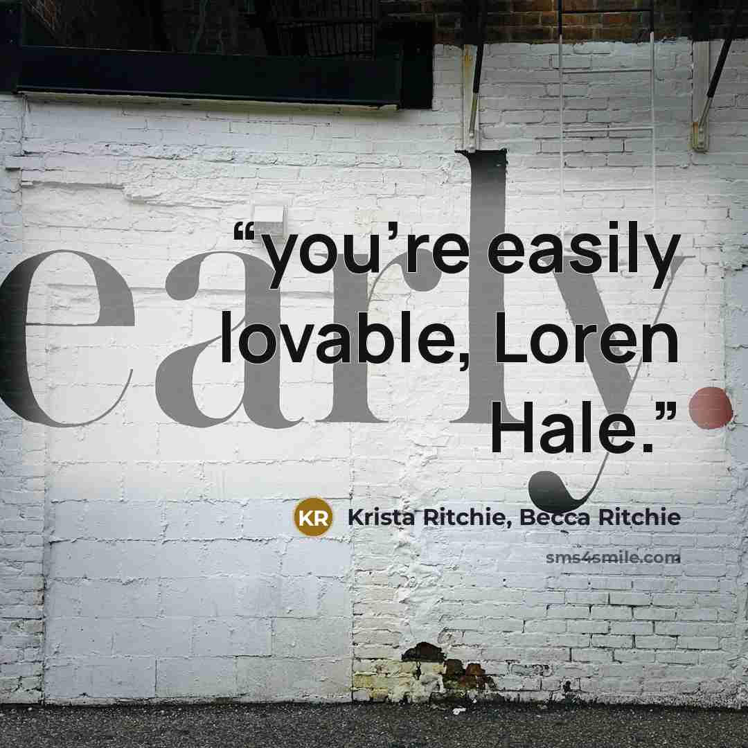“you're easily lovable, Loren Hale.” quote by Krista Ritchie, Becca Ritchie