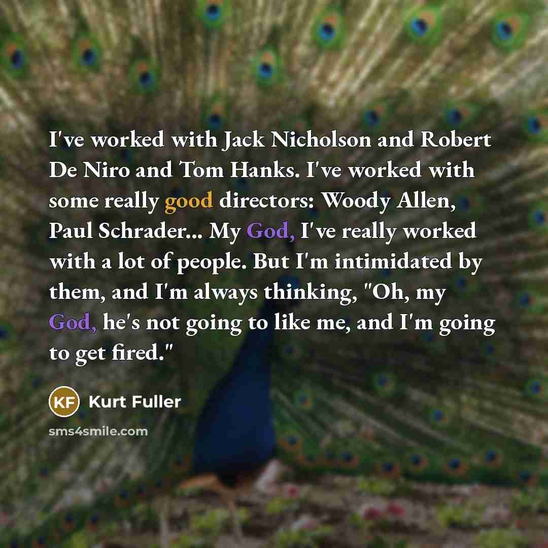 “I've worked with Jack Nicholson and Robert De Niro and…” quote by Kurt Fuller