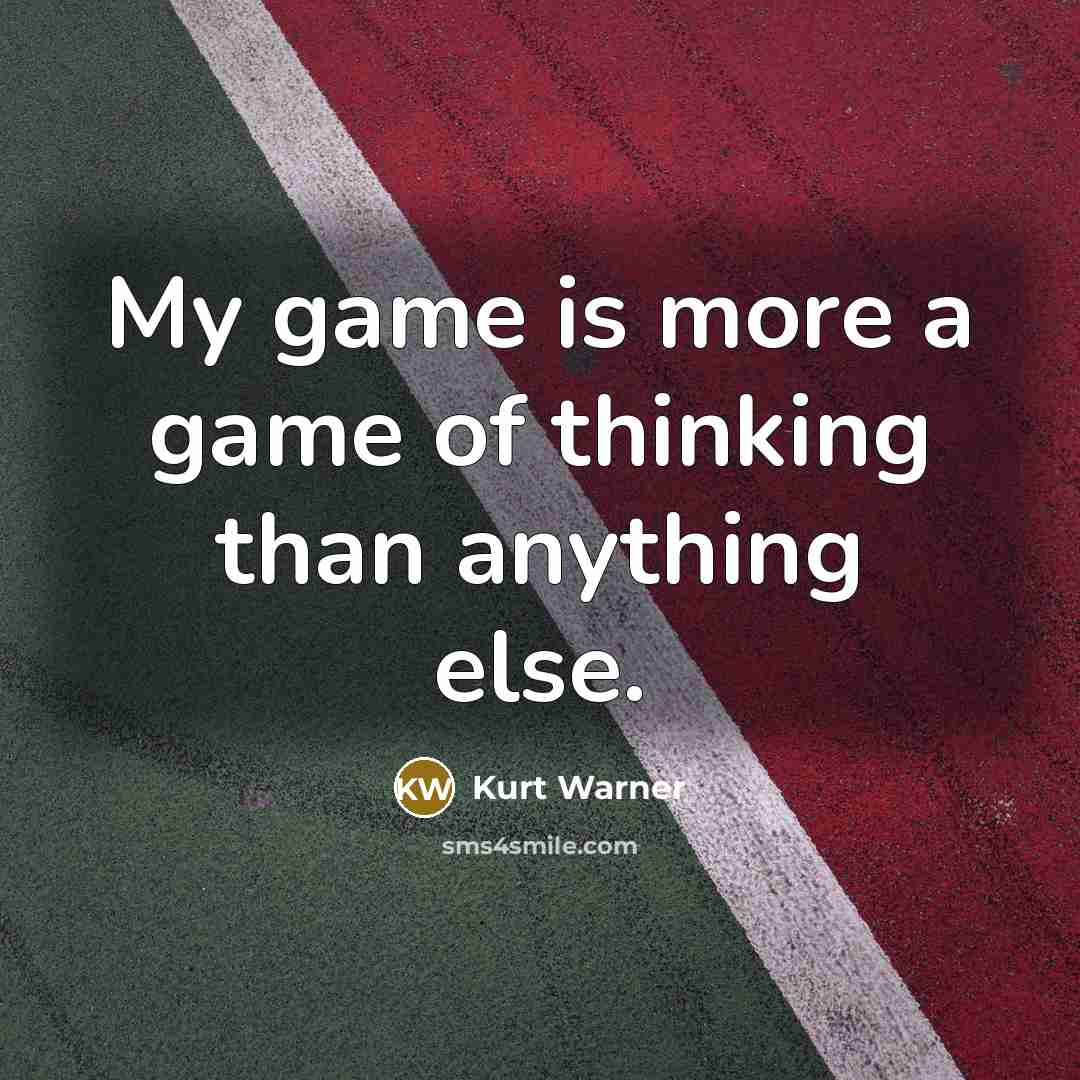 “My game is more a game of thinking than anything…” quote by Kurt Warner