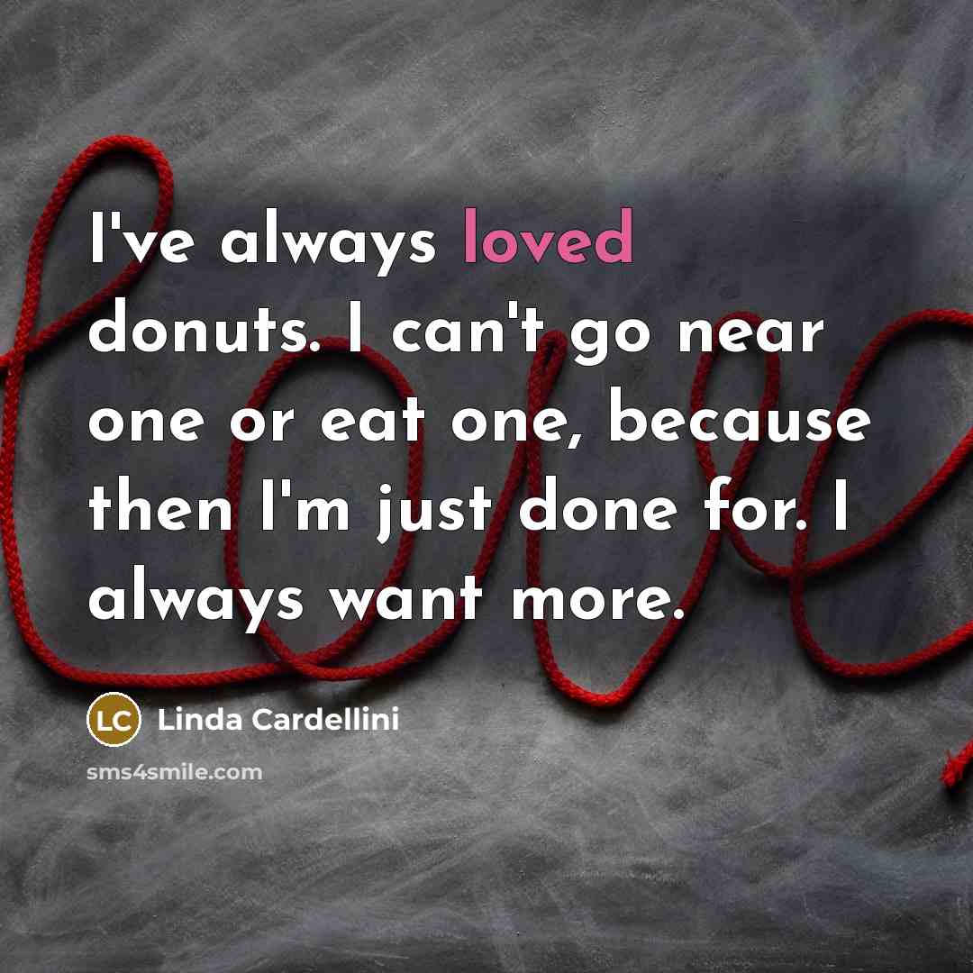 “I've always loved donuts. I can't go near one or…” quote by Linda Cardellini