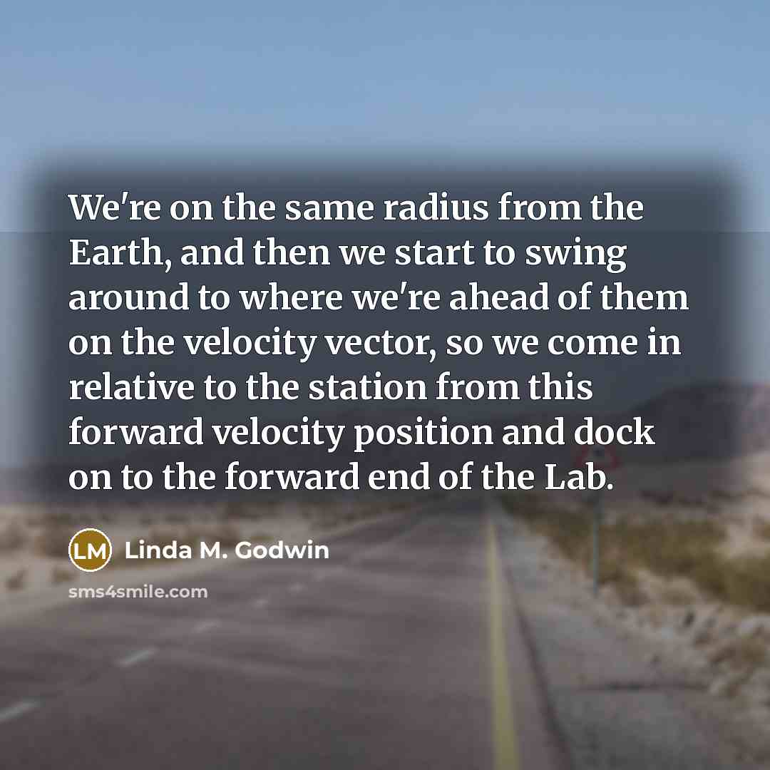 “We're on the same radius from the Earth, and then…” quote by Linda M. Godwin