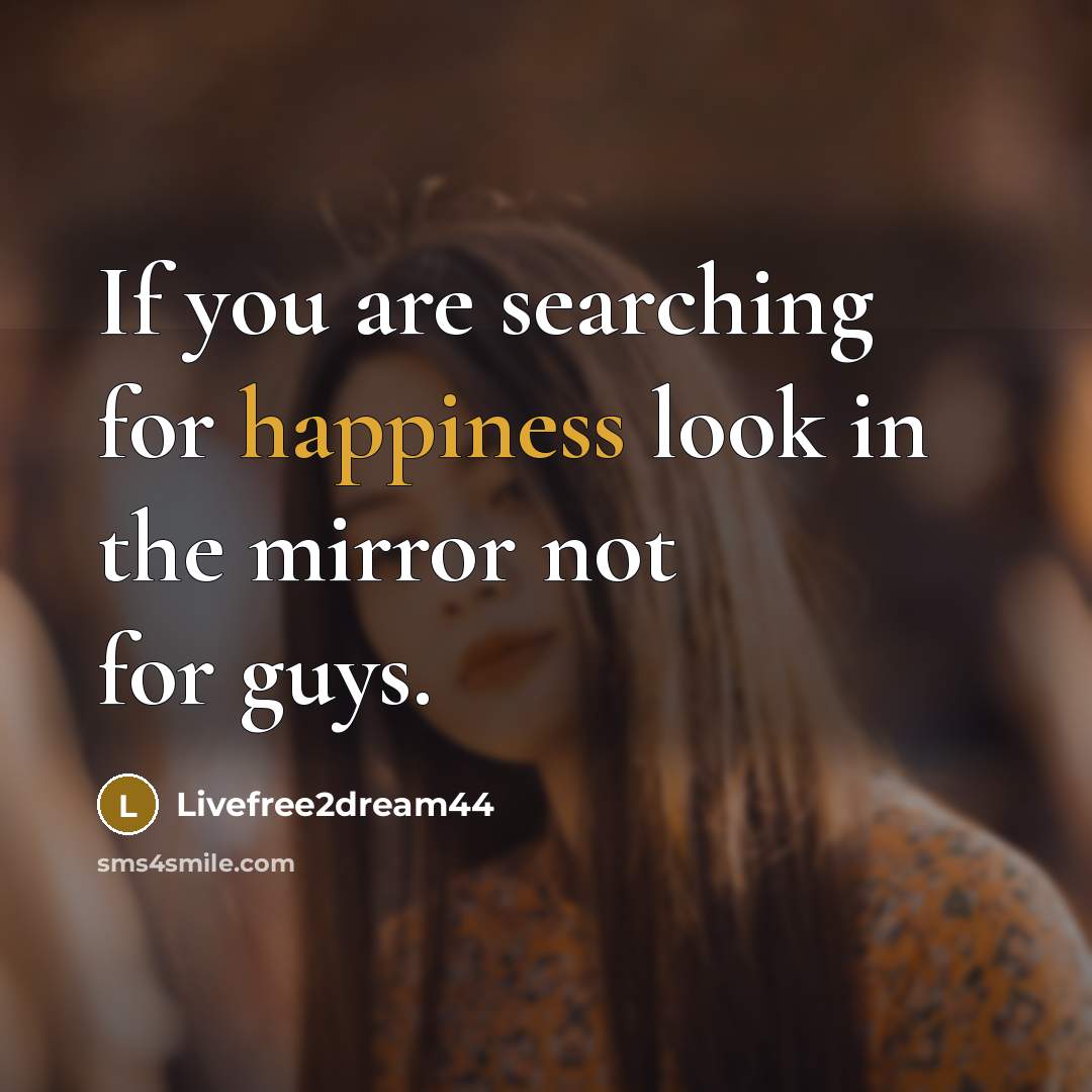 “If you are searching for happiness look in the mirror…” quote by Livefree2dream44