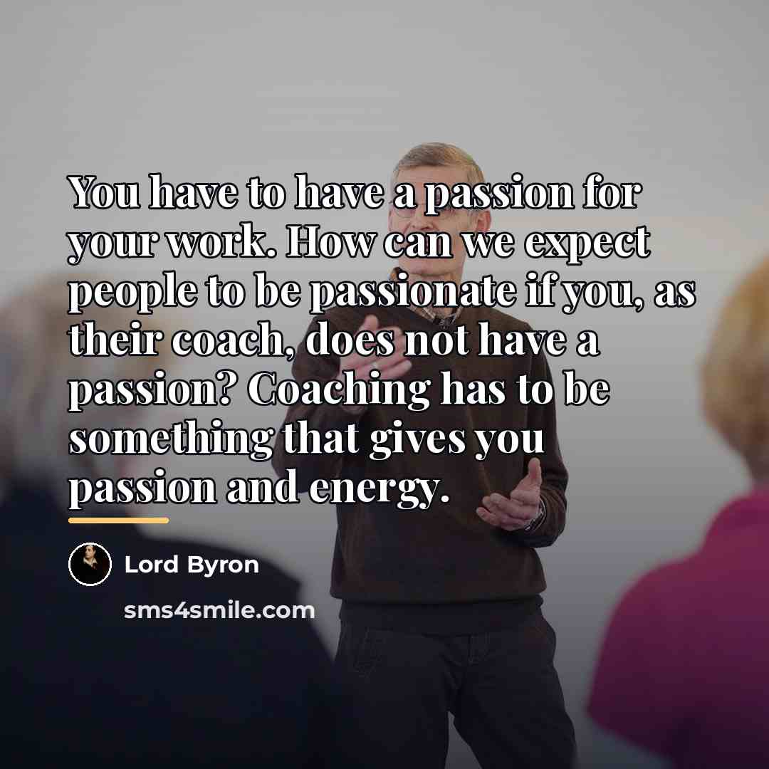 “You have to have a passion for your work. How…” quote by Lord Byron