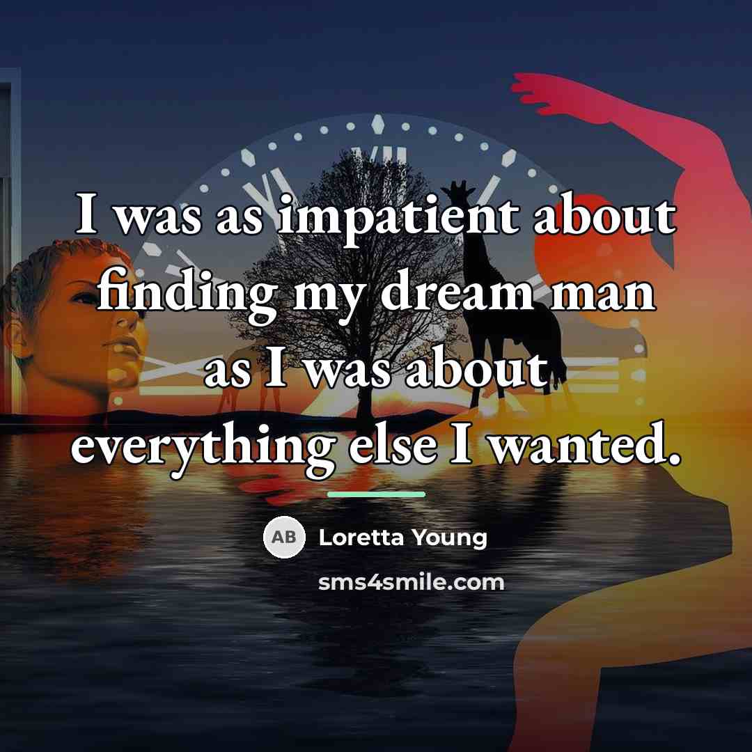 “I was as impatient about finding my dream man as…” quote by Loretta Young