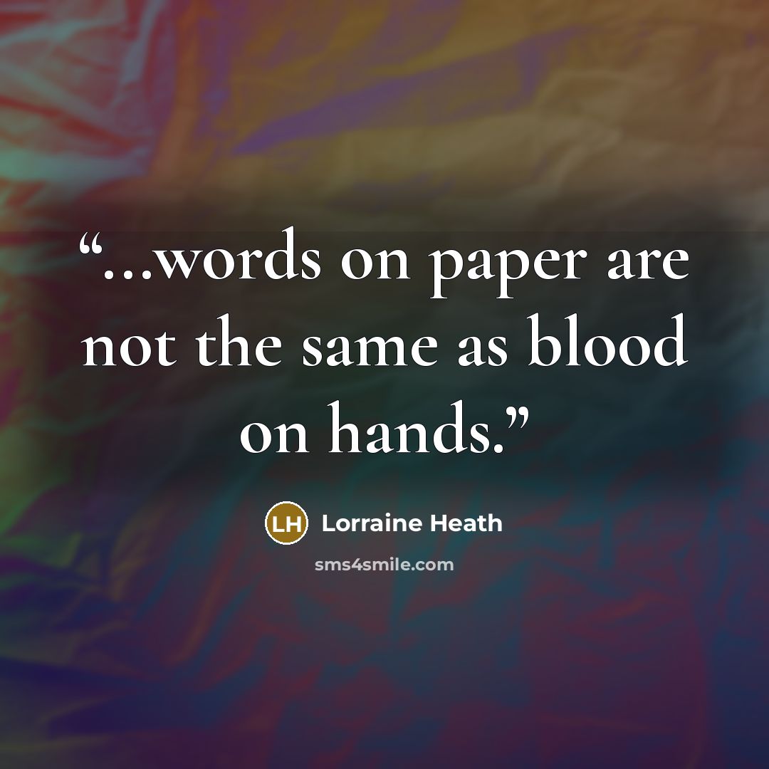 “...words on paper are not the same as blood on hands.” quote by Lorraine Heath