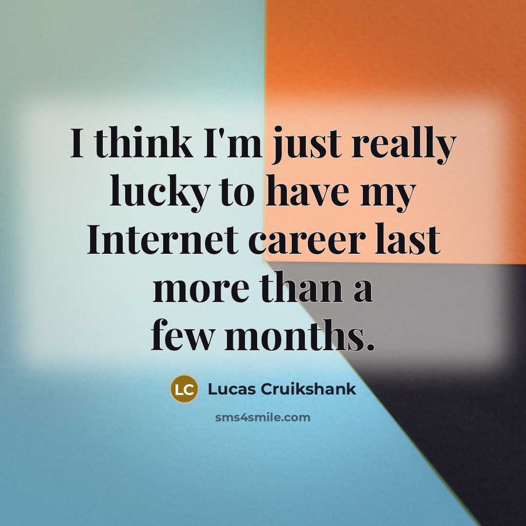 “I think I'm just really lucky to have my Internet…” quote by Lucas Cruikshank