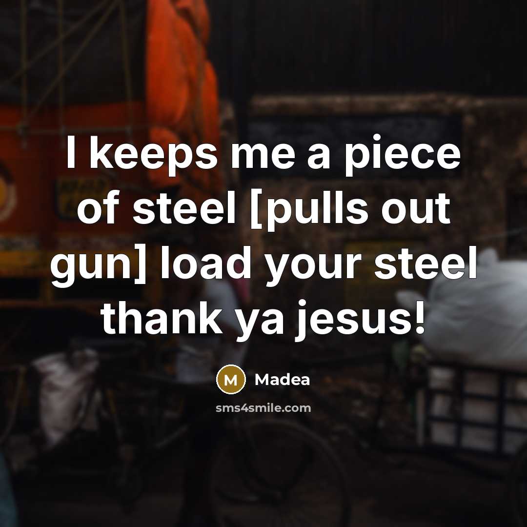 “I keeps me a piece of steel [pulls out gun]…” quote by Madea