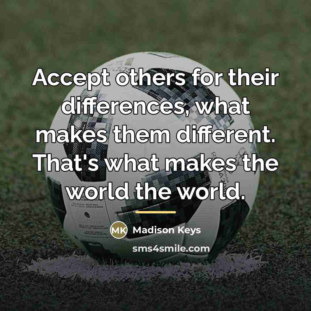 “Accept others for their differences, what makes them different. That's…” quote by Madison Keys