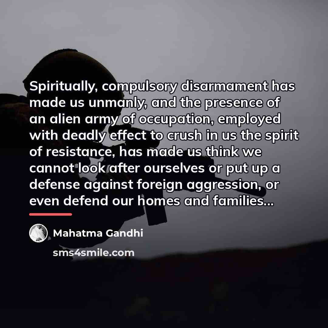 “Spiritually, compulsory disarmament has made us unmanly, and the presence…” quote by Mahatma Gandhi