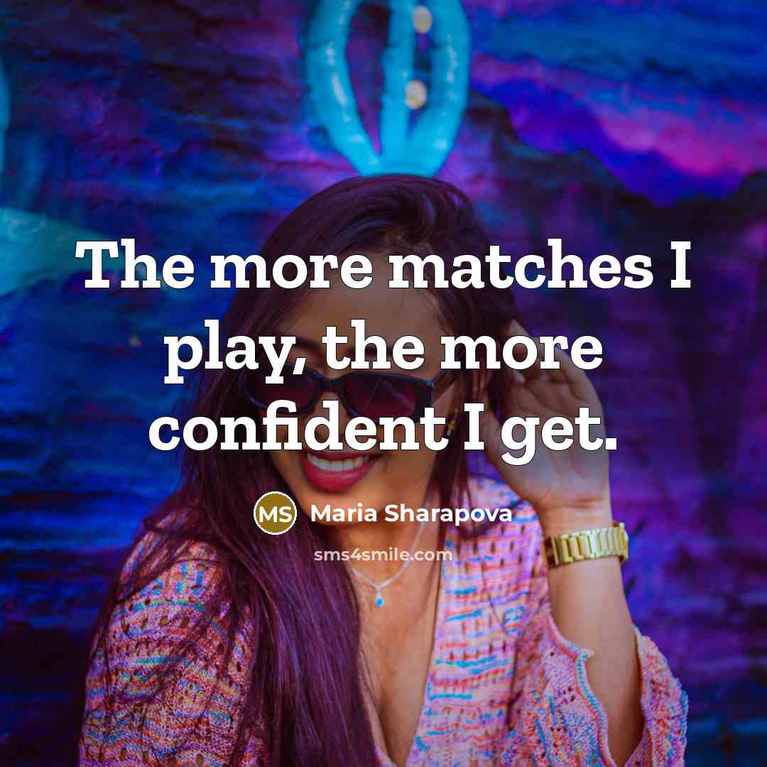 “The more matches I play, the more confident I get.…” quote by Maria Sharapova