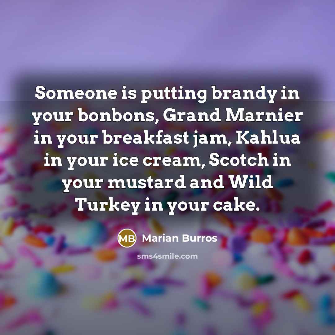 “Someone is putting brandy in your bonbons, Grand Marnier in…” quote by Marian Burros