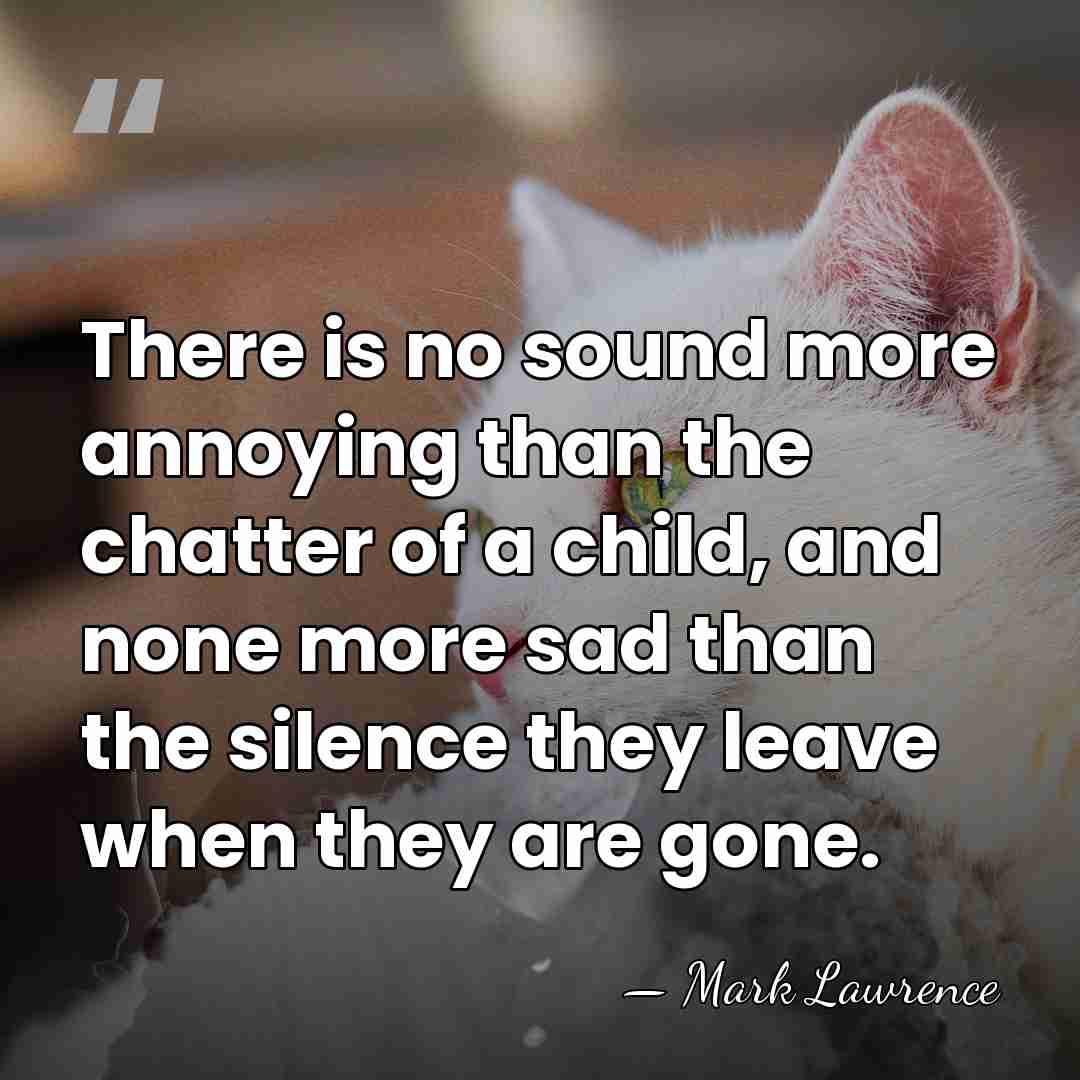 There is no sound more annoying than the chatter of a child,&hellip; - Mark Lawrence
