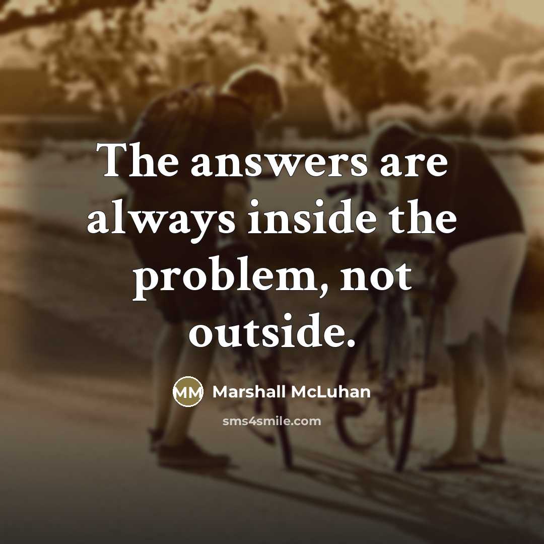 “The answers are always inside the problem, not outside.…” quote by Marshall McLuhan