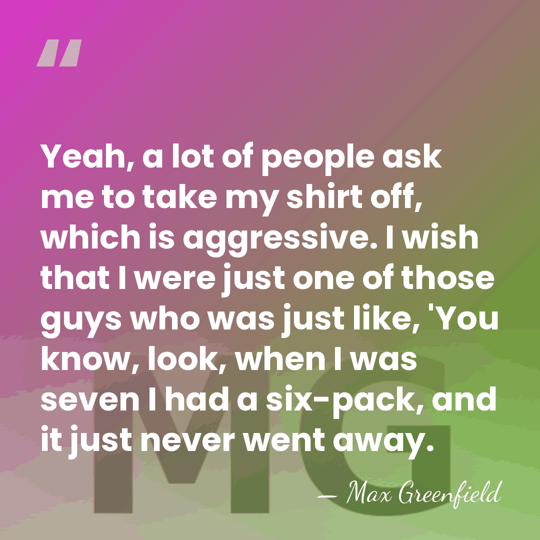 Yeah, a lot of people ask me to take my shirt off,&hellip; - Max Greenfield