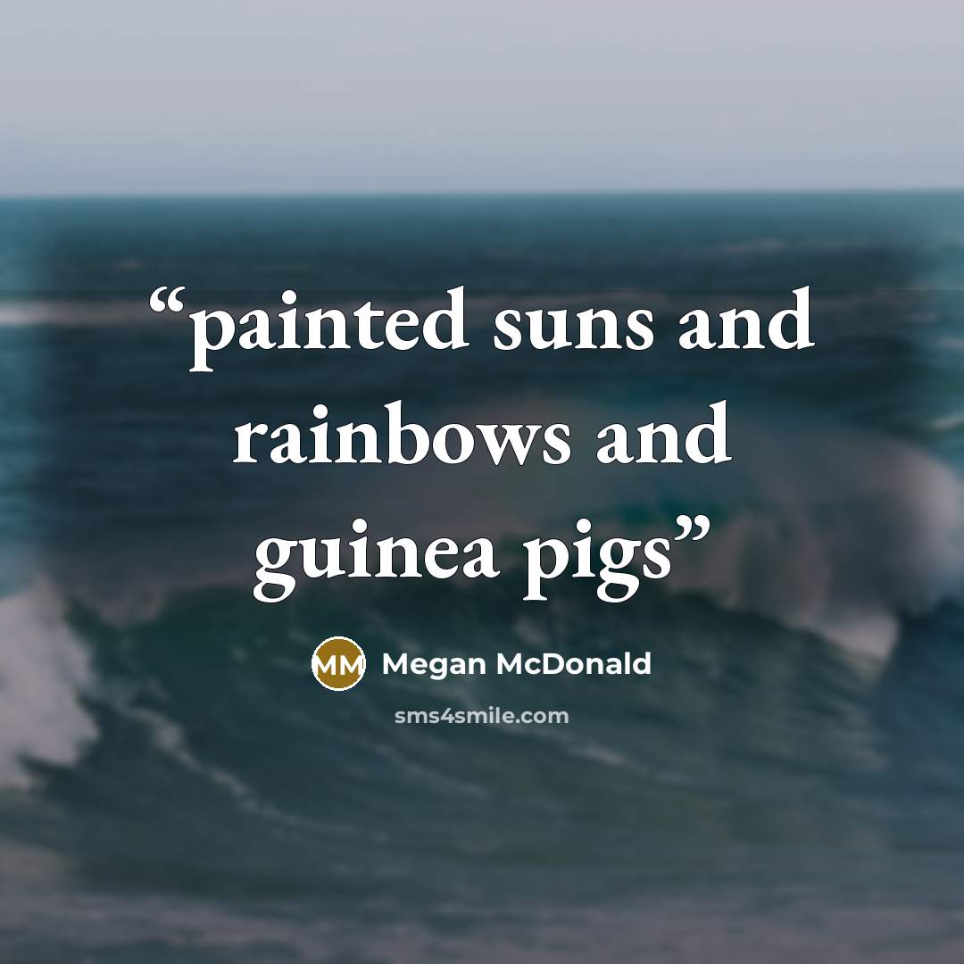 “painted suns and rainbows and guinea pigs” quote by Megan McDonald