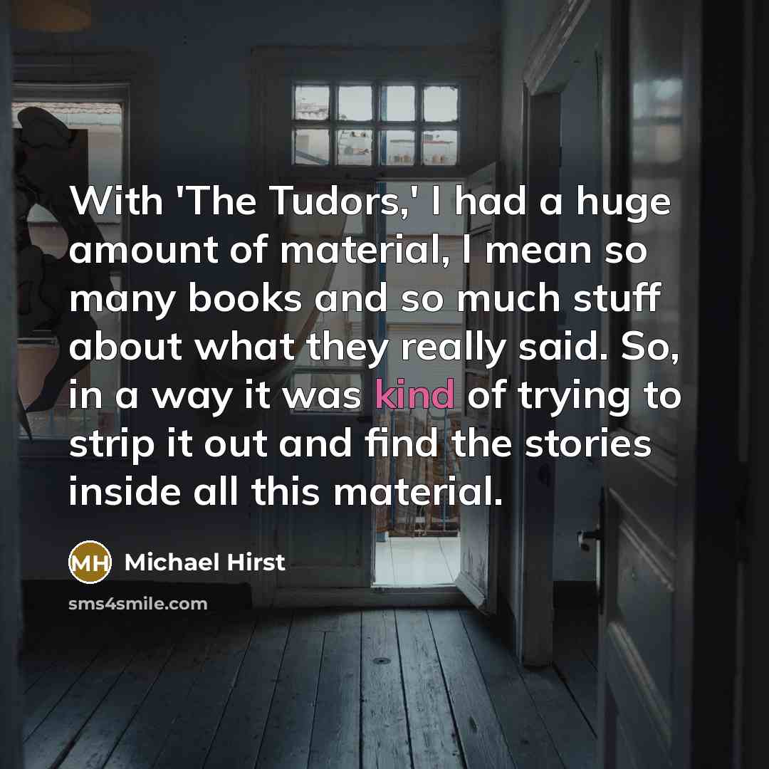 “With 'The Tudors,' I had a huge amount of material,…” quote by Michael Hirst