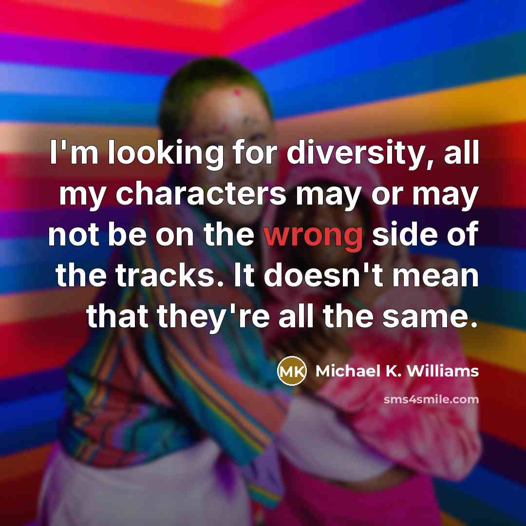 “I'm looking for diversity, all my characters may or may…” quote by Michael K. Williams