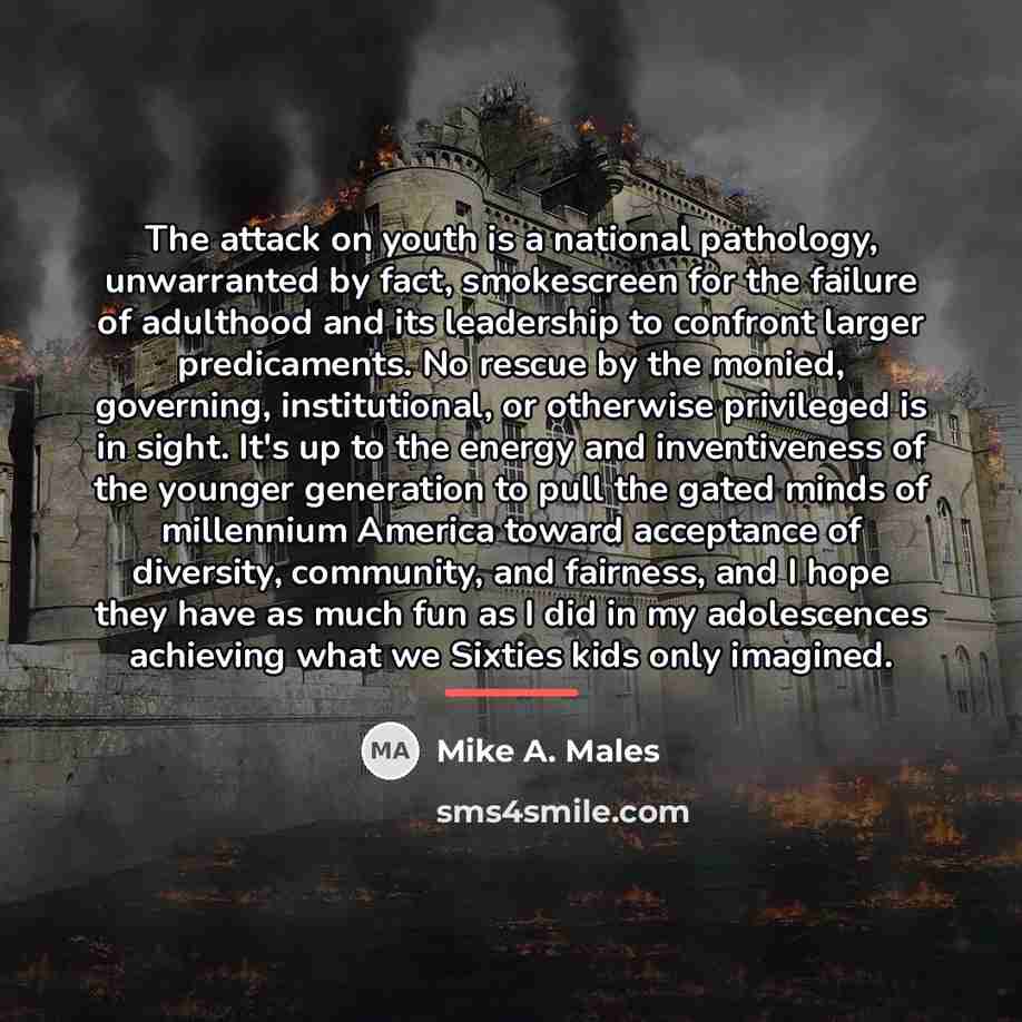 “The attack on youth is a national pathology, unwarranted by…” quote by Mike A. Males