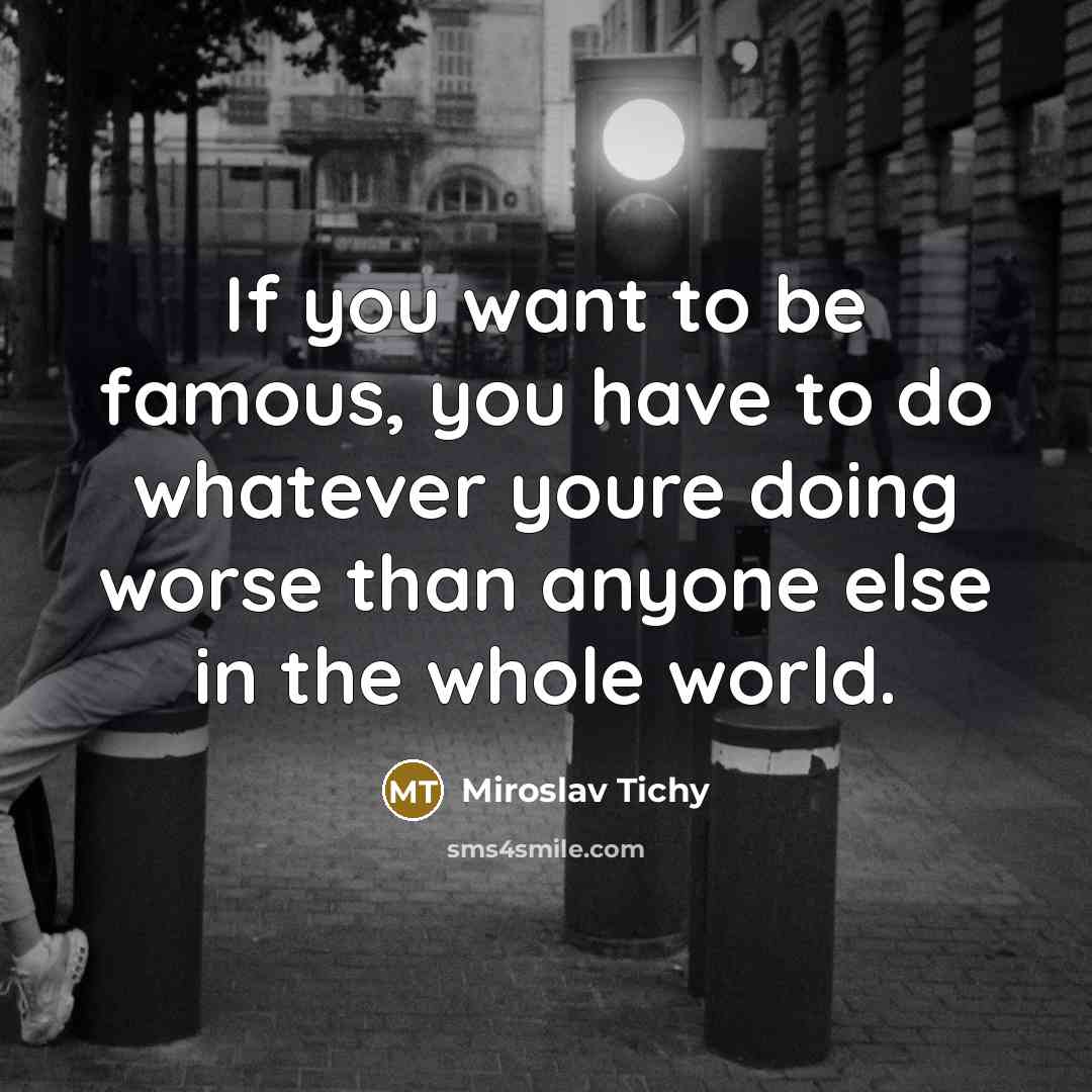 “If you want to be famous, you have to do…” quote by Miroslav Tichy