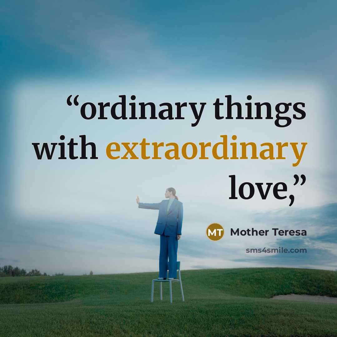 “ordinary things with extraordinary love,” quote by Mother Teresa