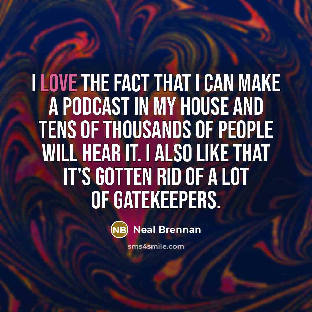 “I love the fact that I can make a podcast…” quote by Neal Brennan