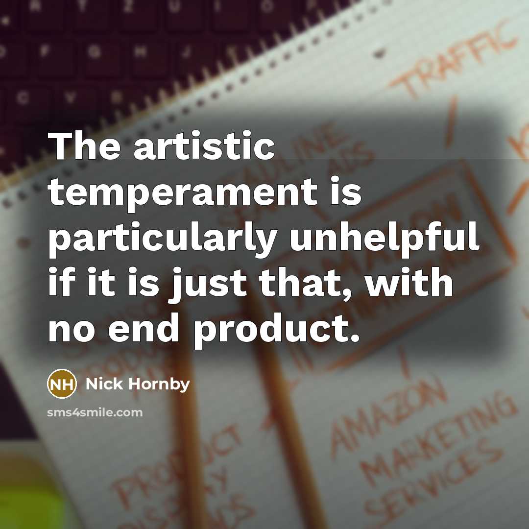 “The artistic temperament is particularly unhelpful if it is just…” quote by Nick Hornby