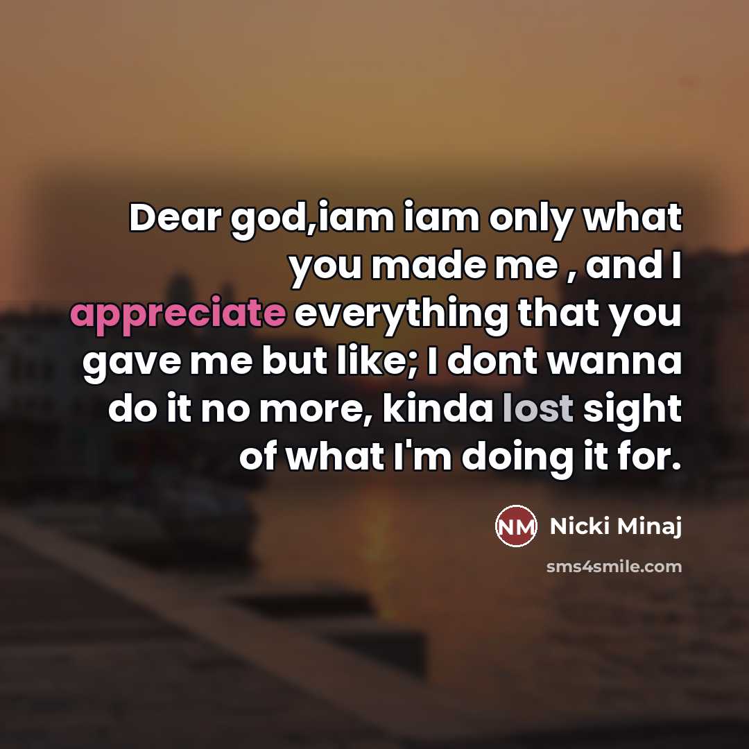 “Dear god,iam iam only what you made me , and…” quote by Nicki Minaj
