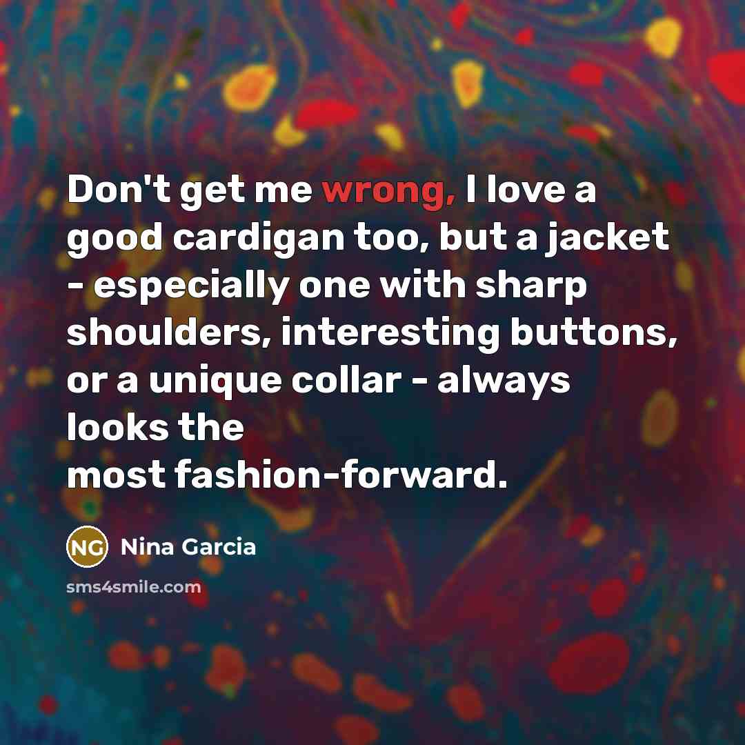 “Don't get me wrong, I love a good cardigan too,…” quote by Nina Garcia
