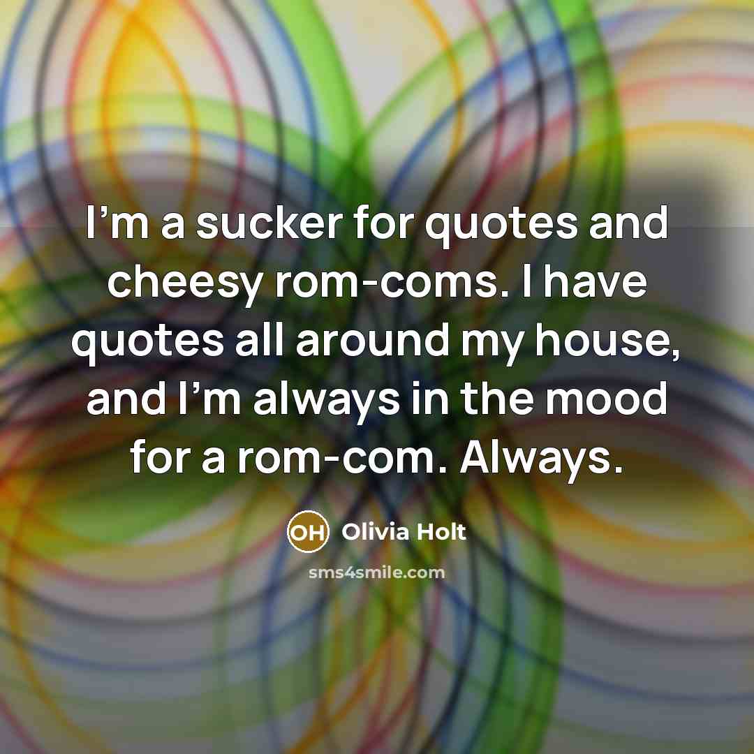 “I'm a sucker for quotes and cheesy rom-coms. I have…” quote by Olivia Holt