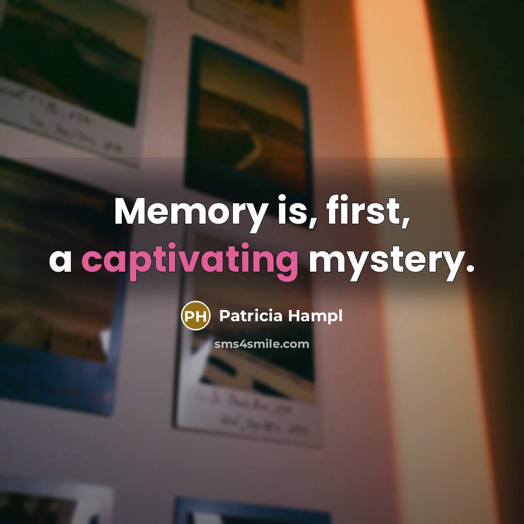 “Memory is, first, a captivating mystery.…” quote by Patricia Hampl