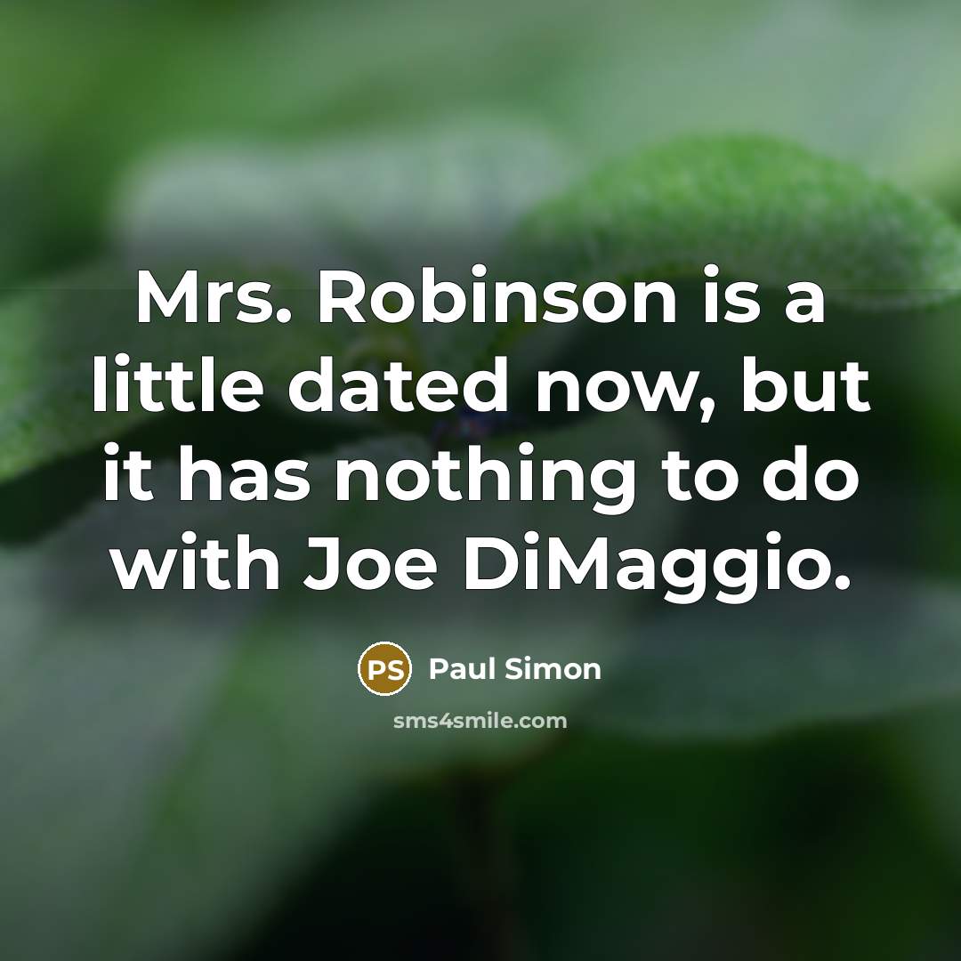 “Mrs. Robinson is a little dated now, but it has nothing to do with Joe DiMaggio.” quote by Paul Simon